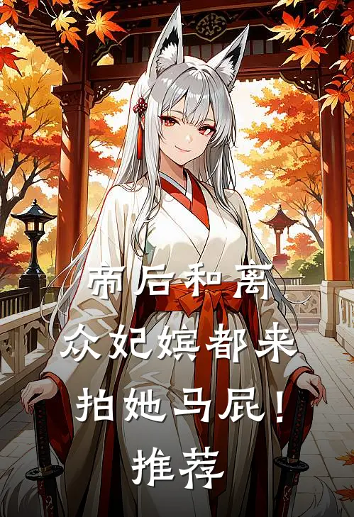 帝后和离，众妃嫔都来拍她马屁！推荐