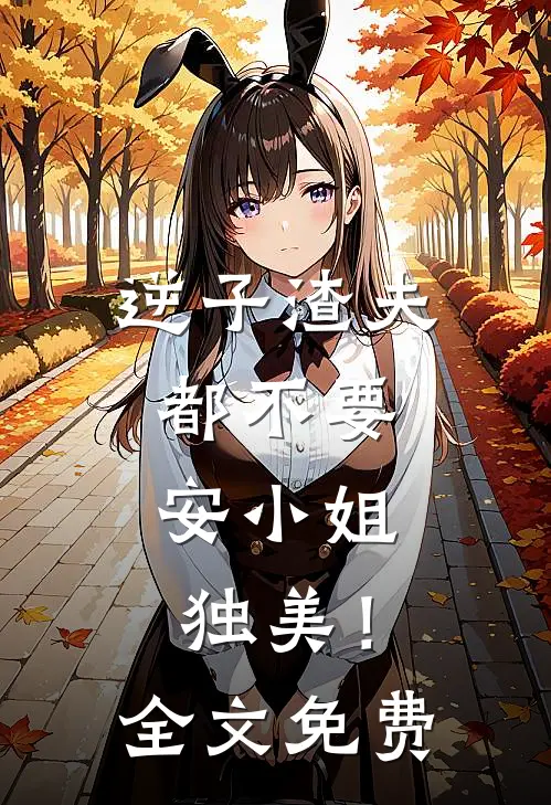 逆子渣夫都不要，安小姐独美！全文免费