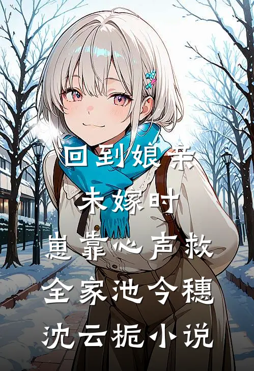 回到娘亲未嫁时，崽靠心声救全家池今穗沈云栀小说