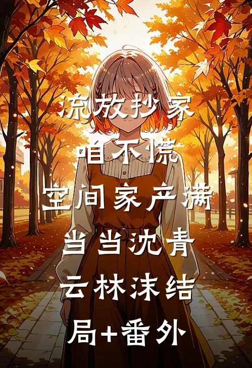 流放抄家咱不慌，空间家产满当当沈青云林沫结局+番外