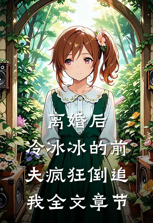 离婚后，冷冰冰的前夫疯狂倒追我全文章节