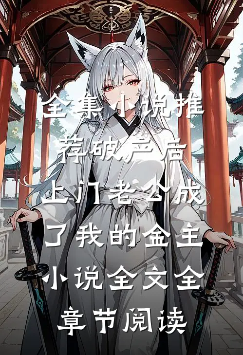 全集小说推荐破产后，上门老公成了我的金主小说全文全章节阅读
