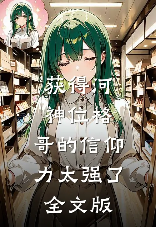 获得河神位格，哥的信仰力太强了全文版