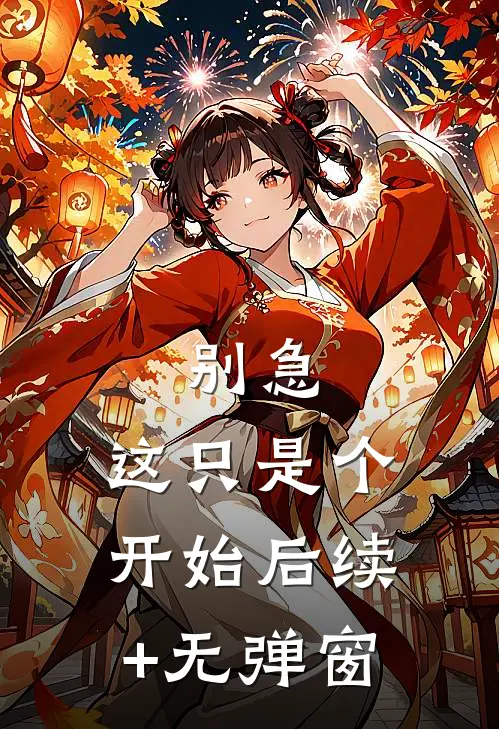 别急,这只是个开始后续+无弹窗