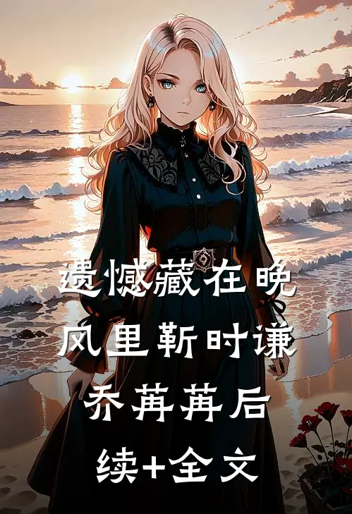 遗憾藏在晚风里靳时谦乔苒苒后续+全文