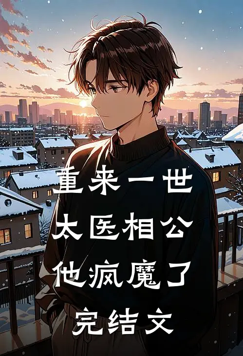 重来一世，太医相公他疯魔了完结文