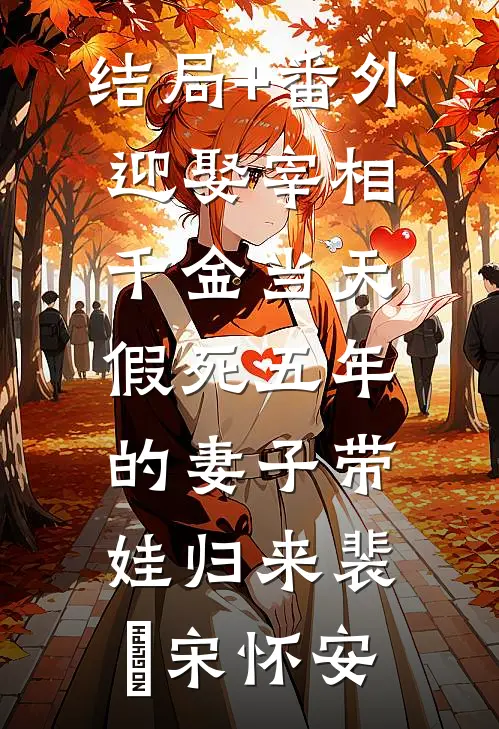 结局+番外迎娶宰相千金当天，假死五年的妻子带娃归来裴璟宋怀安