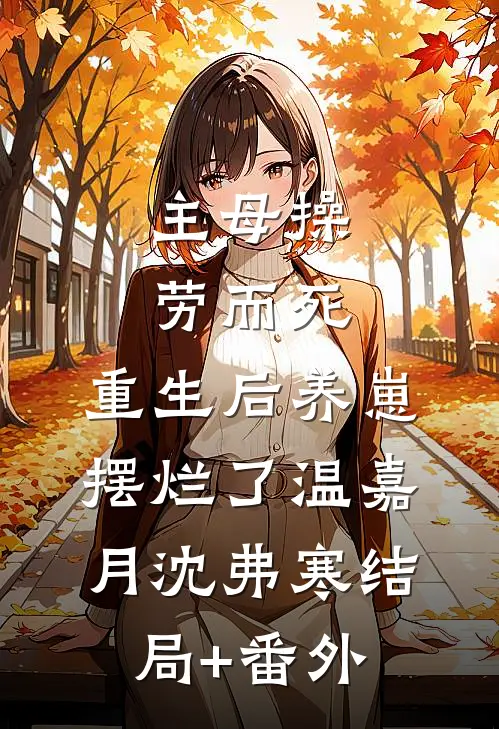 主母操劳而死，重生后养崽摆烂了温嘉月沈弗寒结局+番外