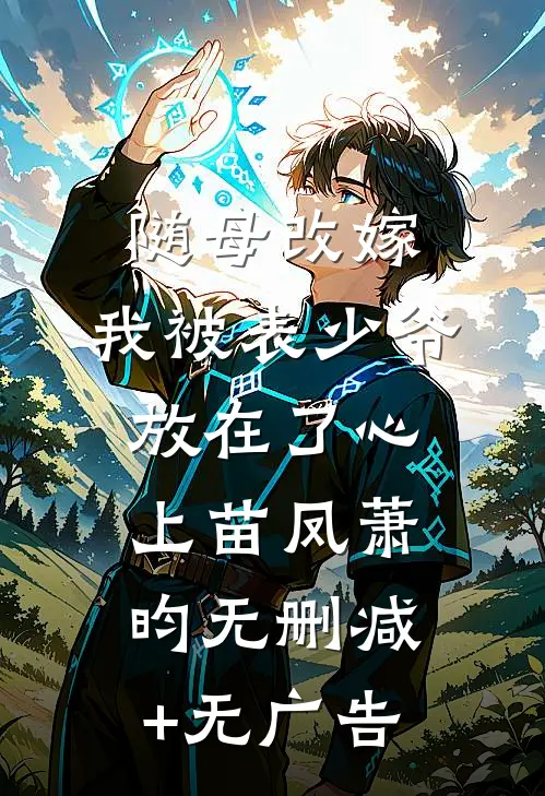 随母改嫁，我被表少爷放在了心上苗凤萧昀无删减+无广告