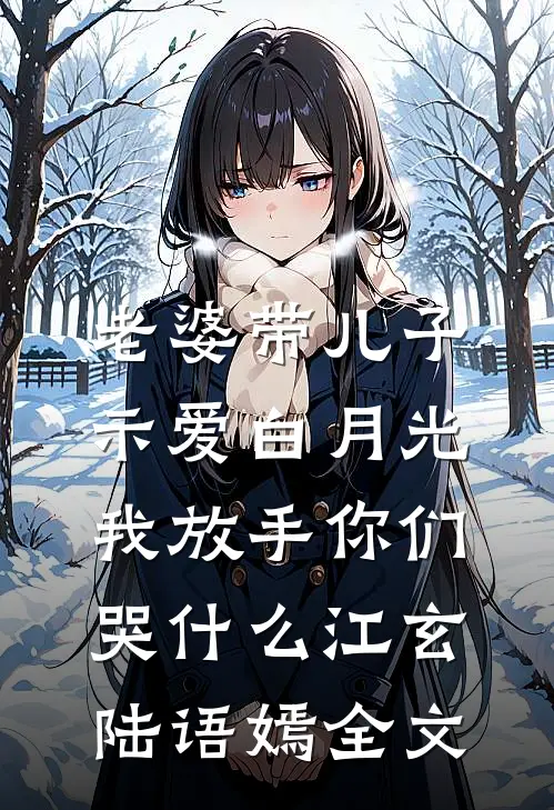 老婆带儿子示爱白月光，我放手你们哭什么江玄陆语嫣全文