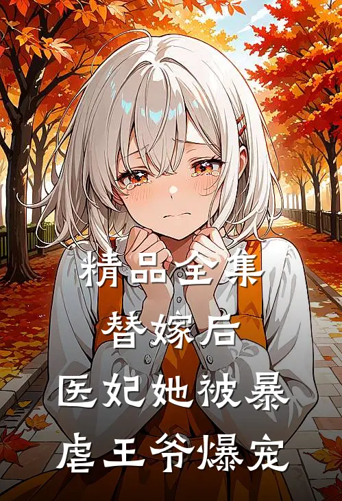 精品全集替嫁后，医妃她被暴虐王爷爆宠