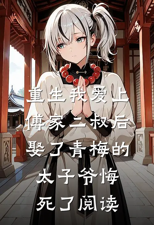 重生我爱上傅家二叔后，娶了青梅的太子爷悔死了阅读