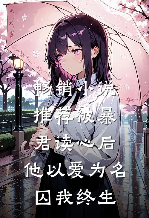 畅销小说推荐被暴君读心后，他以爱为名囚我终生