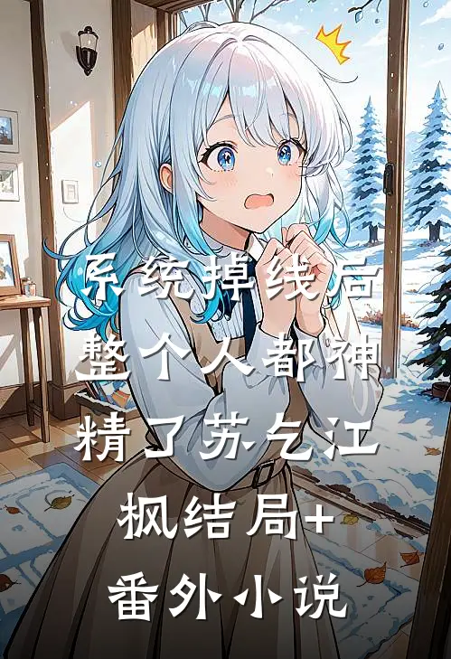 系统掉线后，整个人都神精了苏乞江枫结局+番外小说