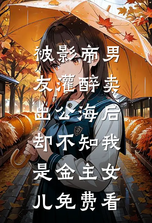 被影帝男友灌醉卖出公海后，却不知我是金主女儿免费看