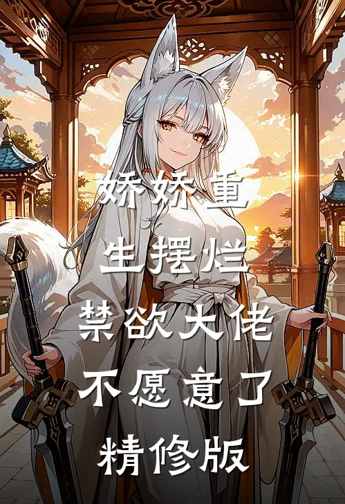 娇娇重生摆烂，禁欲大佬不愿意了精修版