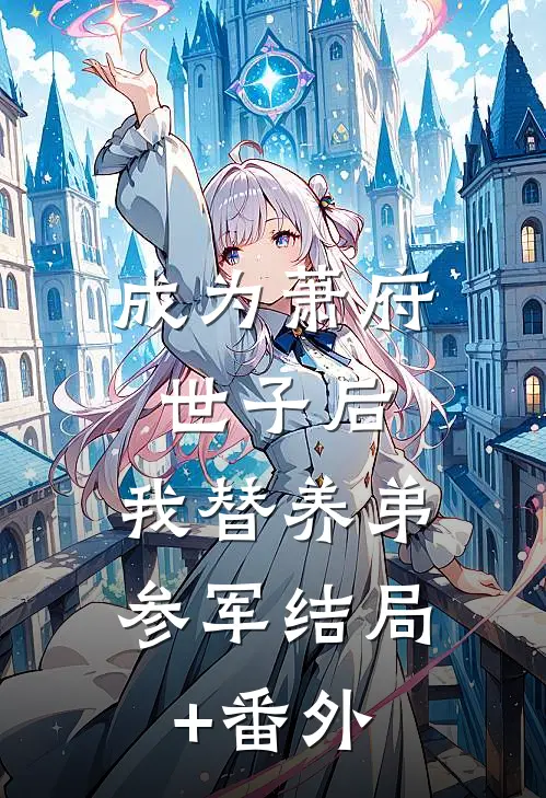 成为萧府世子后，我替养弟参军结局+番外