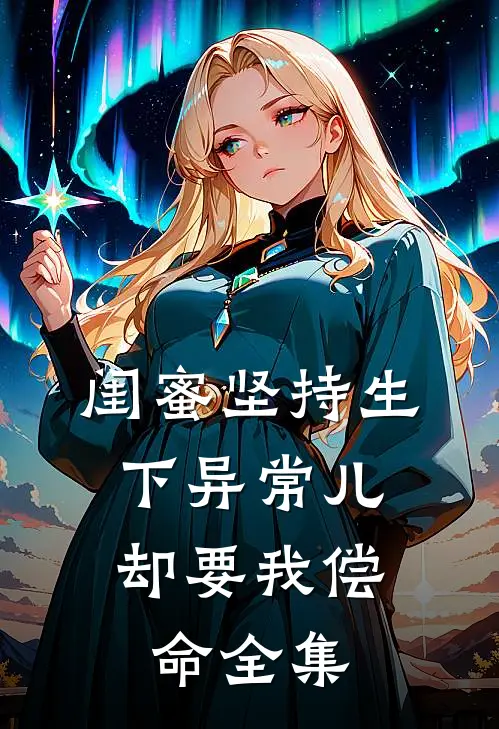 闺蜜坚持生下异常儿，却要我偿命 全集
