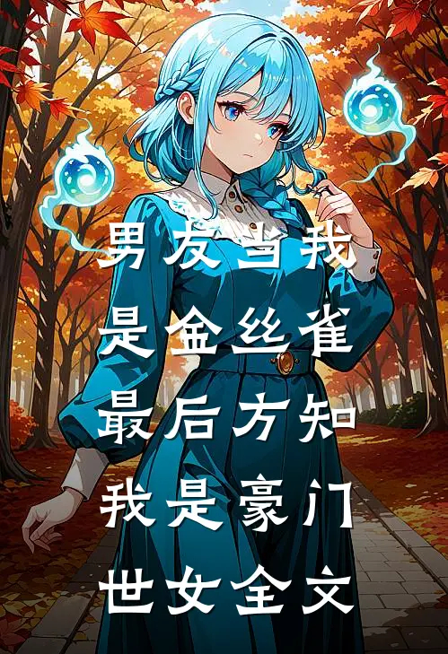男友当我是金丝雀，最后方知我是豪门世女全文