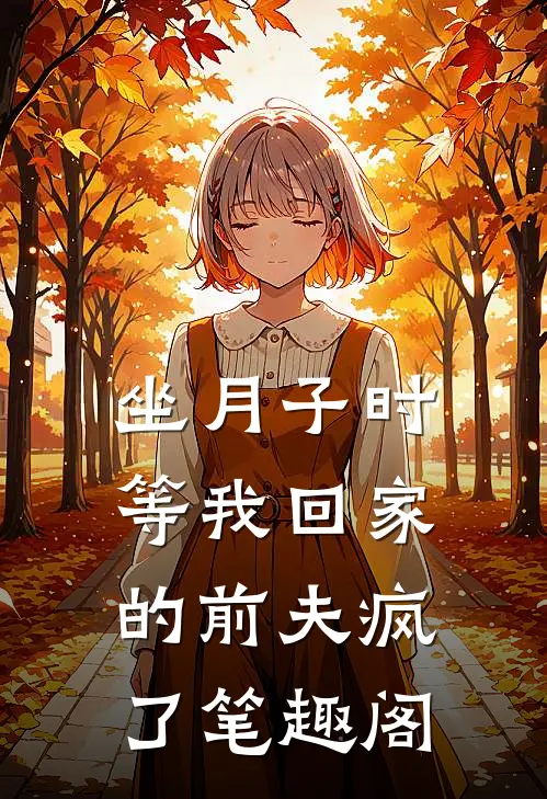 坐月子时，等我回家的前夫疯了笔趣阁