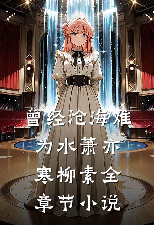 曾经沧海难为水萧亦寒柳素全章节小说