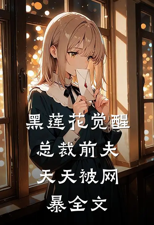 黑莲花觉醒：总裁前夫天天被网暴全文