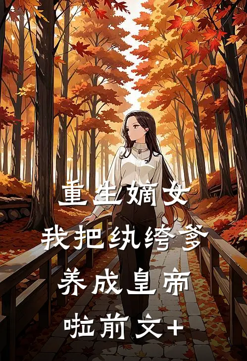 重生嫡女：我把纨绔爹养成皇帝啦前文+