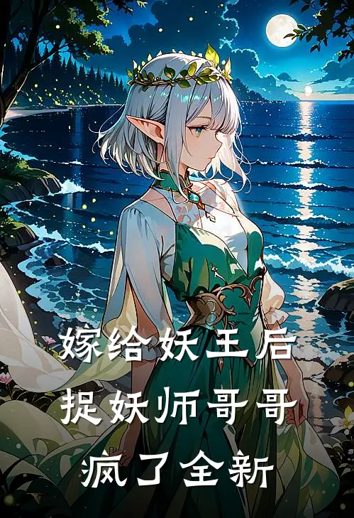 嫁给妖王后，捉妖师哥哥疯了全新