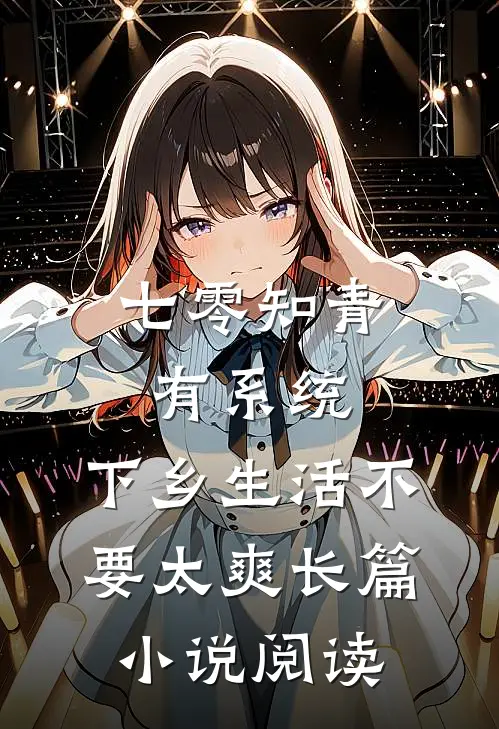 七零知青有系统，下乡生活不要太爽长篇小说阅读