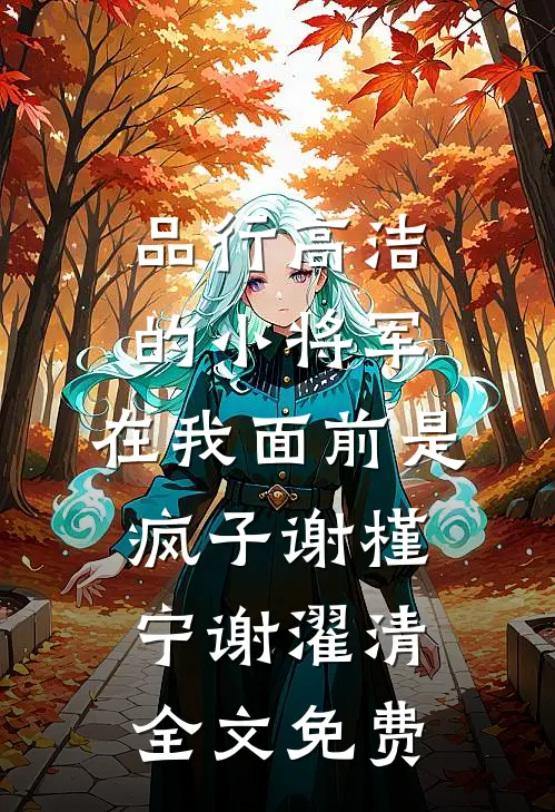 品行高洁的小将军，在我面前是疯子谢槿宁谢濯清全文免费