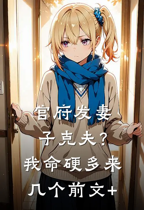 官府发妻子克夫？我命硬多来几个前文+