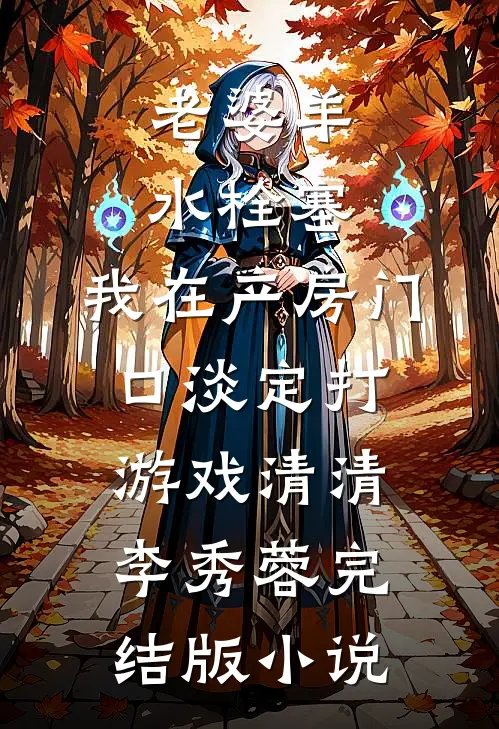 老婆羊水栓塞，我在产房门口淡定打游戏清清李秀蓉完结版小说