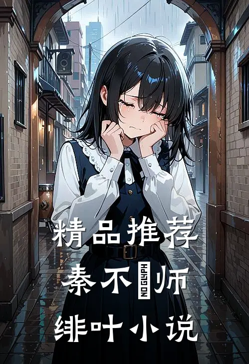 精品推荐秦不俍师绯叶小说