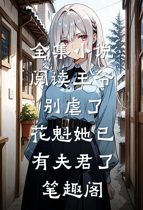 全集小说阅读王爷别虐了,花魁她已有夫君了笔趣阁