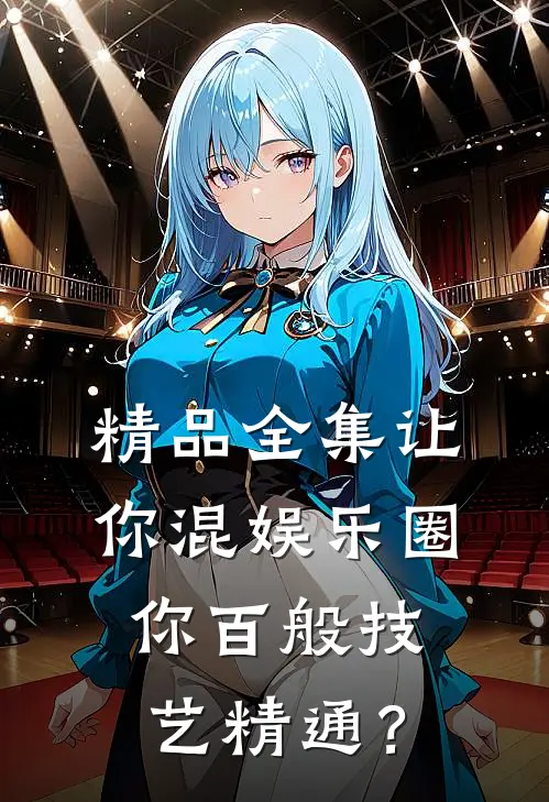 精品全集让你混娱乐圈，你百般技艺精通？