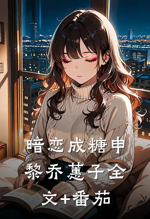 暗恋成糖申黎乔蕙子全文+番茄