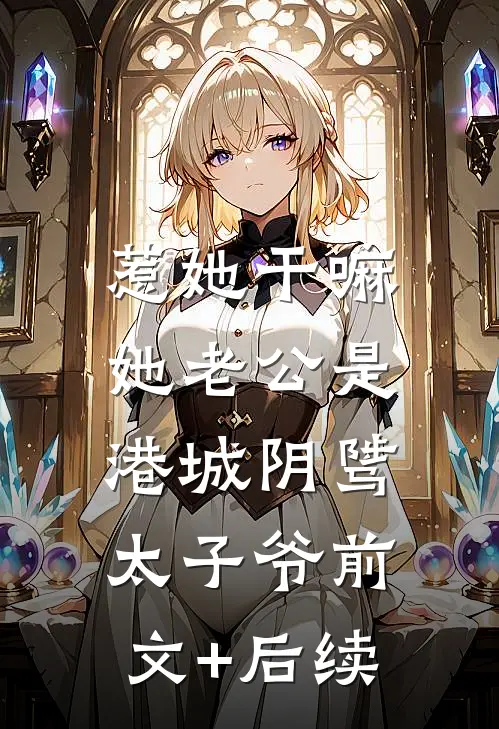 惹她干嘛，她老公是港城阴骘太子爷前文+后续