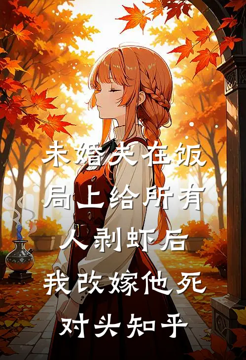 未婚夫在饭局上给所有人剥虾后，我改嫁他死对头知乎
