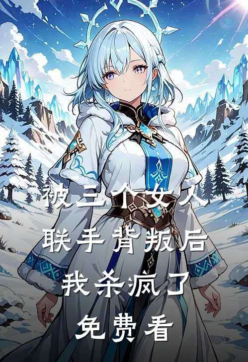 被三个女人联手背叛后，我杀疯了免费看