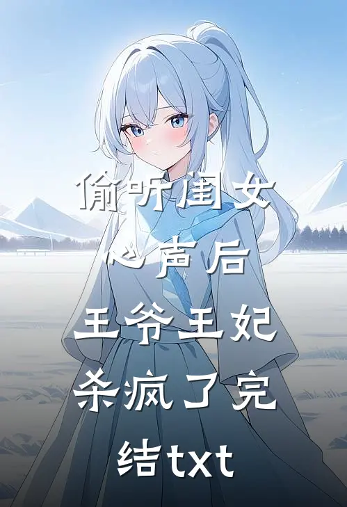 偷听闺女心声后，王爷王妃杀疯了完结txt