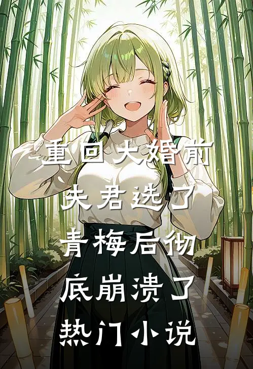 重回大婚前，夫君选了青梅后彻底崩溃了热门小说