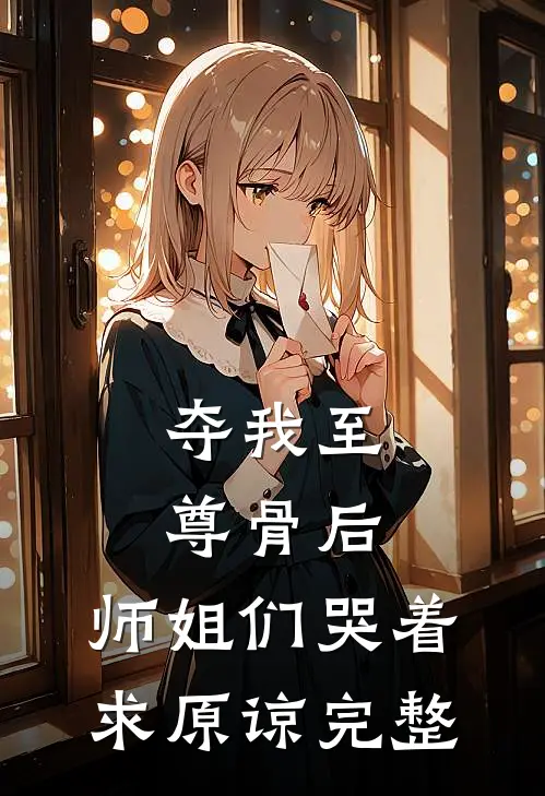 夺我至尊骨后，师姐们哭着求原谅完整