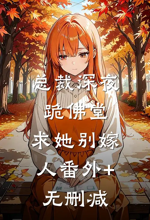 总裁深夜跪佛堂：求她别嫁人番外+无删减