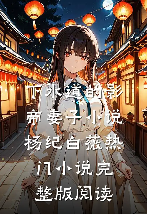 下水道的影帝妻子小说杨纪白薇热门小说完整版阅读