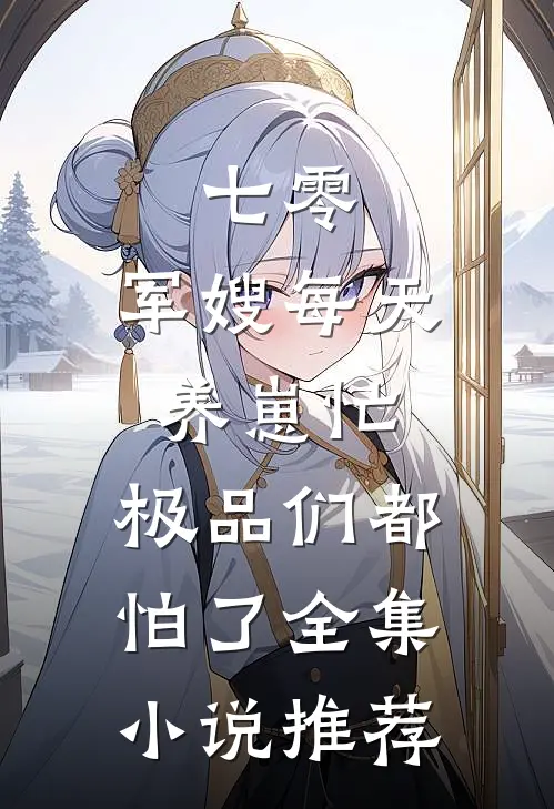 七零：军嫂每天养崽忙，极品们都怕了全集小说推荐