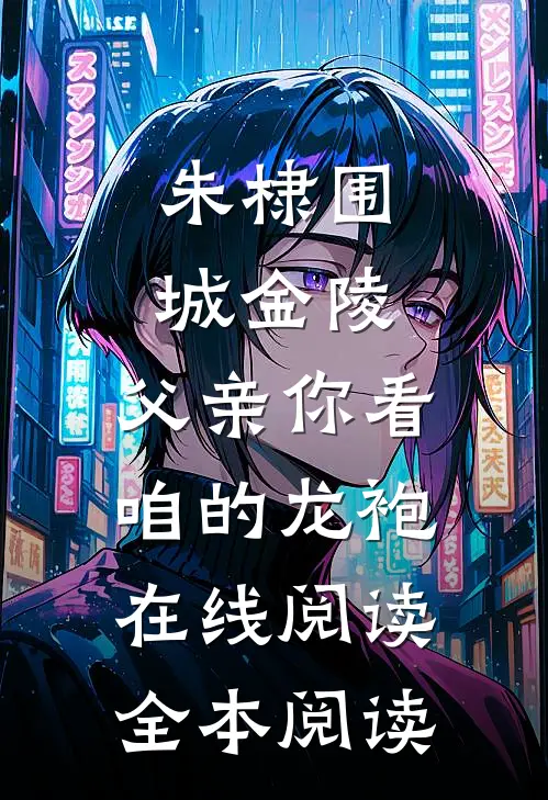 朱棣围城金陵：父亲你看咱的龙袍在线阅读全本阅读