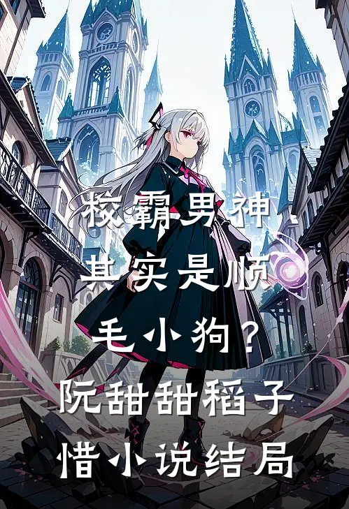 校霸男神其实是顺毛小狗？阮甜甜稻子惜小说结局