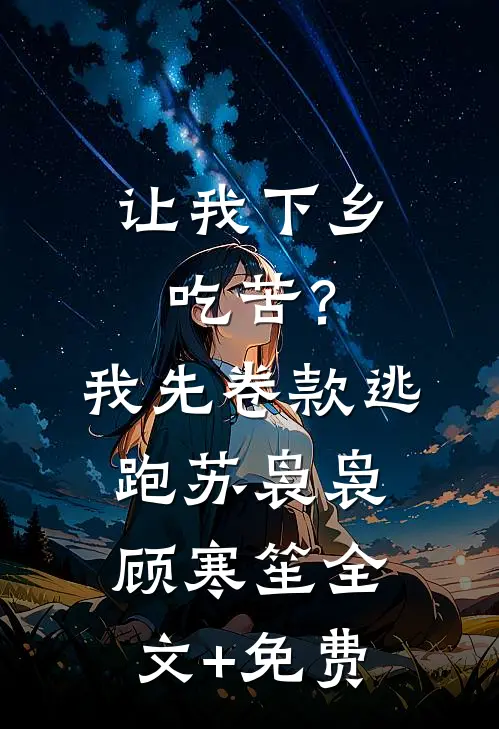 让我下乡吃苦？我先卷款逃跑苏袅袅顾寒笙全文+免费