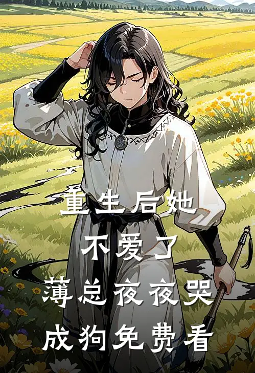 重生后她不爱了，薄总夜夜哭成狗免费看