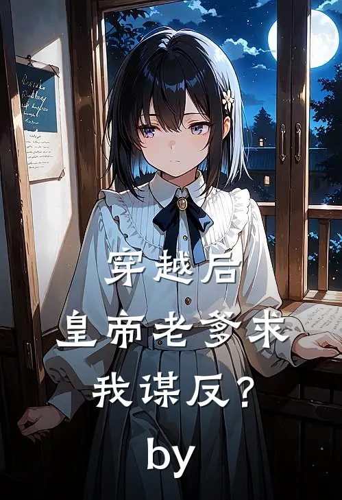 穿越后，皇帝老爹求我谋反？by